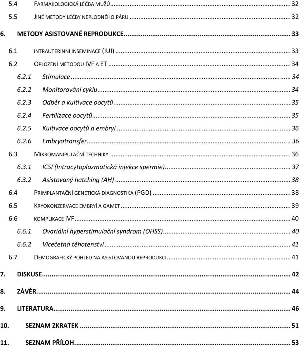 ..37 6.3.2 Asistovaný hatching (AH)...38 6.4 PRIMPLANTAČNÍ GENETICKÁ DIAGNOSTIKA (PGD)...38 6.5 KRYOKONZERVACE EMBRYÍ A GAMET...39 6.6 KOMPLIKACE IVF...40 6.6.1 Ovariální hyperstimulační syndrom (OHSS).