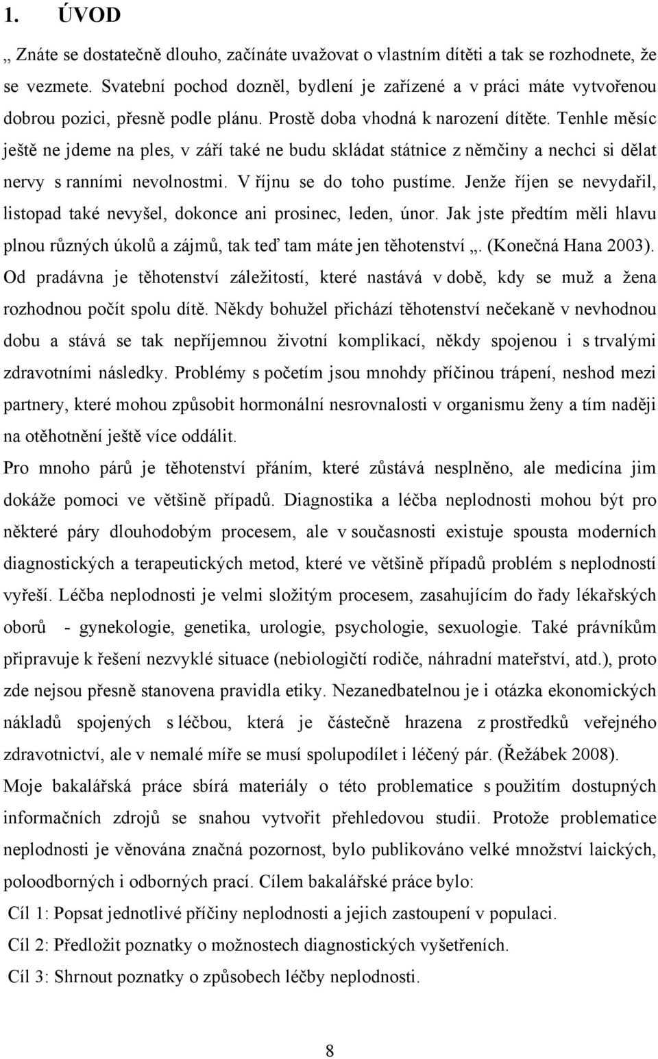 Tenhle měsíc ještě ne jdeme na ples, v září také ne budu skládat státnice z němčiny a nechci si dělat nervy s ranními nevolnostmi. V říjnu se do toho pustíme.