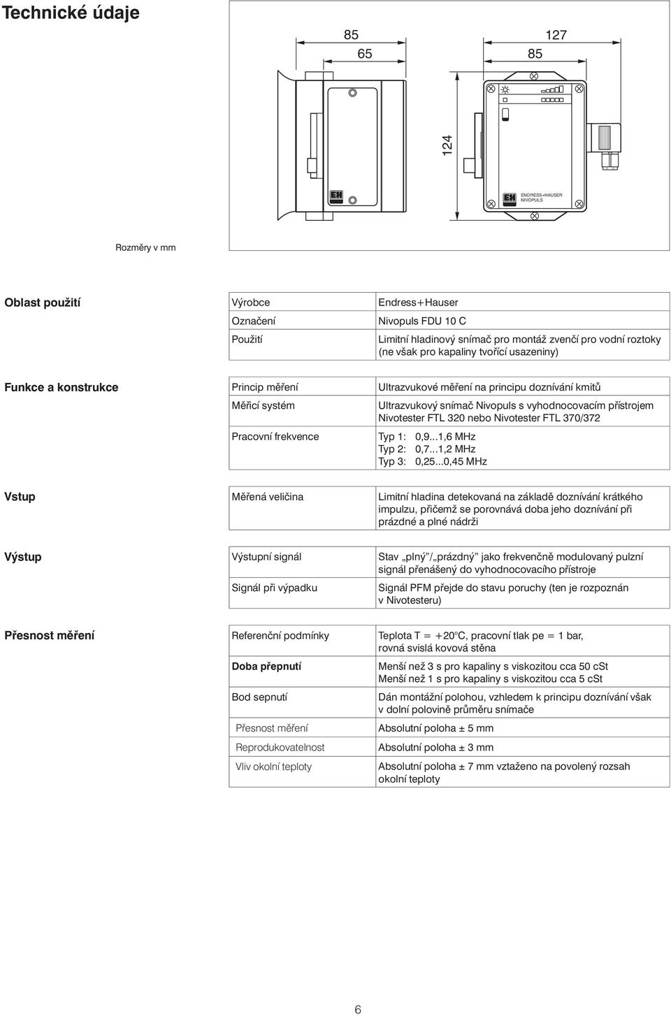 Nivotester FTL 320 nebo Nivotester FTL 370/372 Pracovní frekvence Typ 1: 0,9...1,6 MHz Typ 2: 0,7...1,2 MHz Typ 3: 0,25.