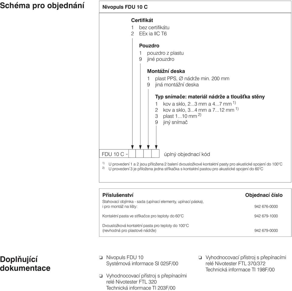 ..10 mm 2) 9 jiný snímač FDU 10 C úplný objednací kód 1) U provedení 1 a 2 jsou přiložena 2 balení dvousložkové kontaktní pasty pro akustické spojení do 100 C 2) U provedení 3 je přiložena jedna