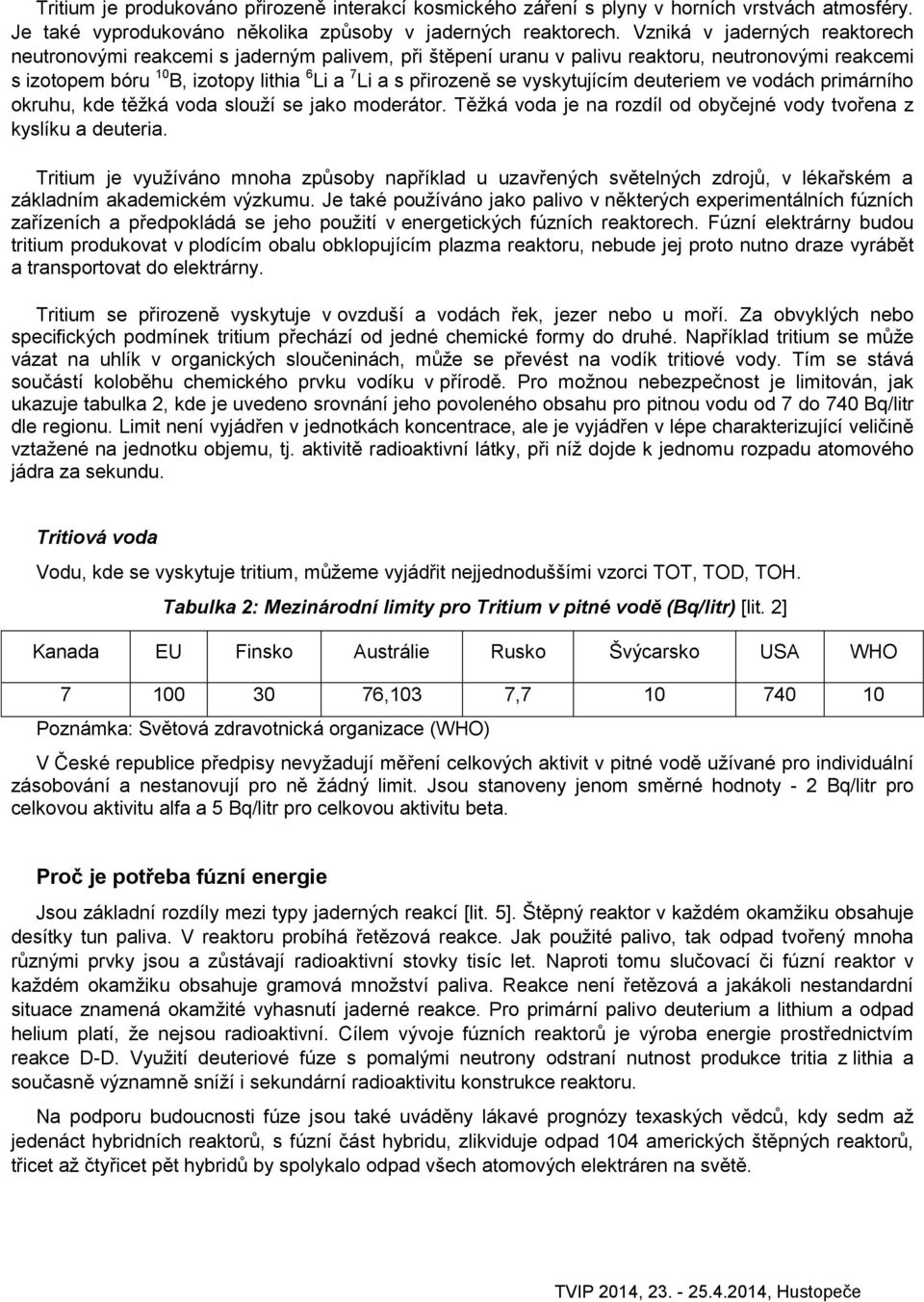 vyskytujícím deuteriem ve vodách primárního okruhu, kde těžká voda slouží se jako moderátor. Těžká voda je na rozdíl od obyčejné vody tvořena z kyslíku a deuteria.