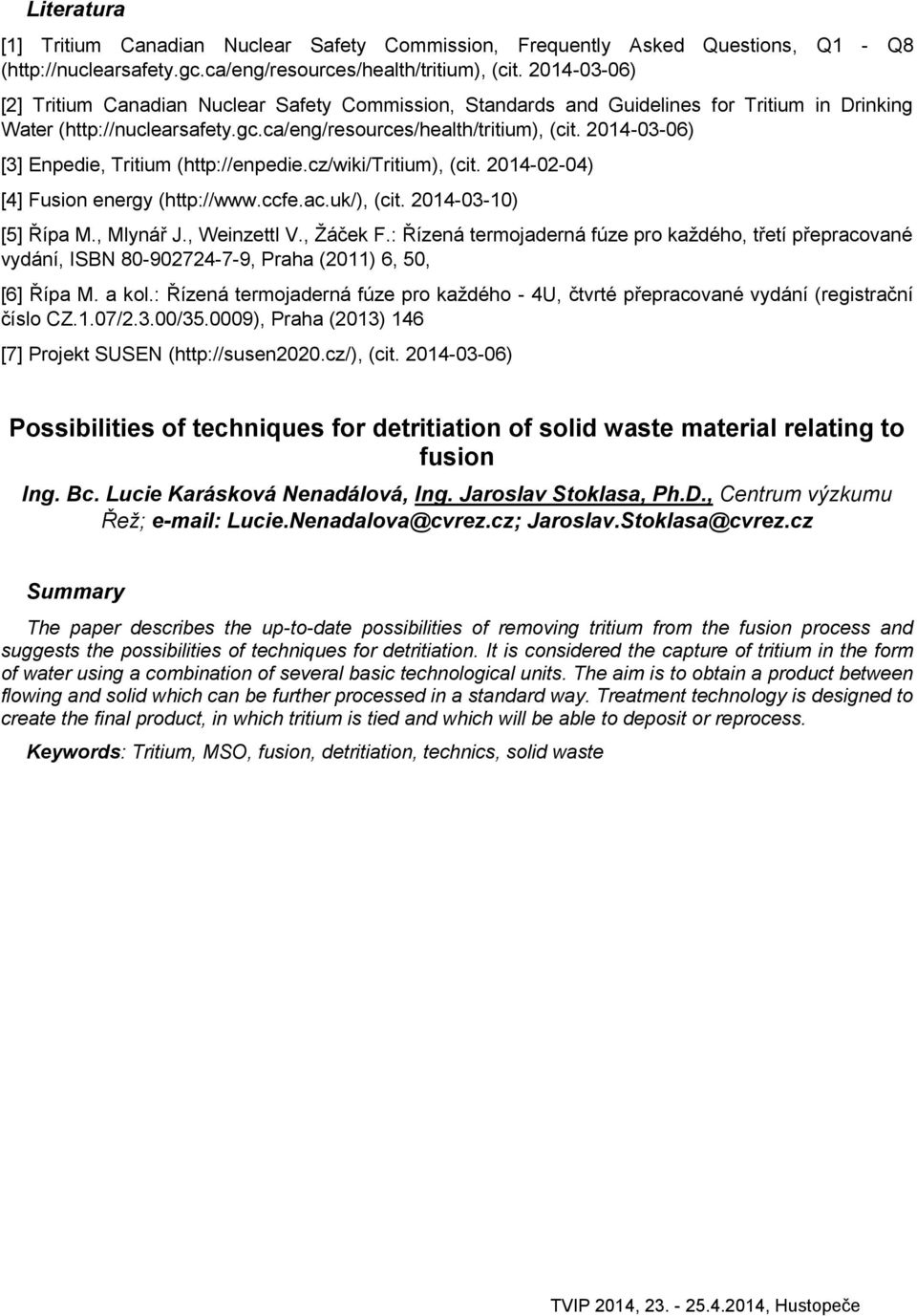 2014-03-06) [3] Enpedie, Tritium (http://enpedie.cz/wiki/tritium), (cit. 2014-02-04) [4] Fusion energy (http://www.ccfe.ac.uk/), (cit. 2014-03-10) [5] Řípa M., Mlynář J., Weinzettl V., Žáček F.