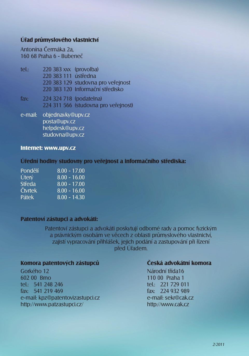 objednavky@upv.cz posta@upv.cz helpdesk@upv.cz studovna@upv.cz Internet: www.upv.cz Úřední hodiny studovny pro veřejnost a informačního střediska: Pondělí 8.00-17.00 Úterý 8.00-16.00 Středa 8.00-17.00 Čtvrtek 8.