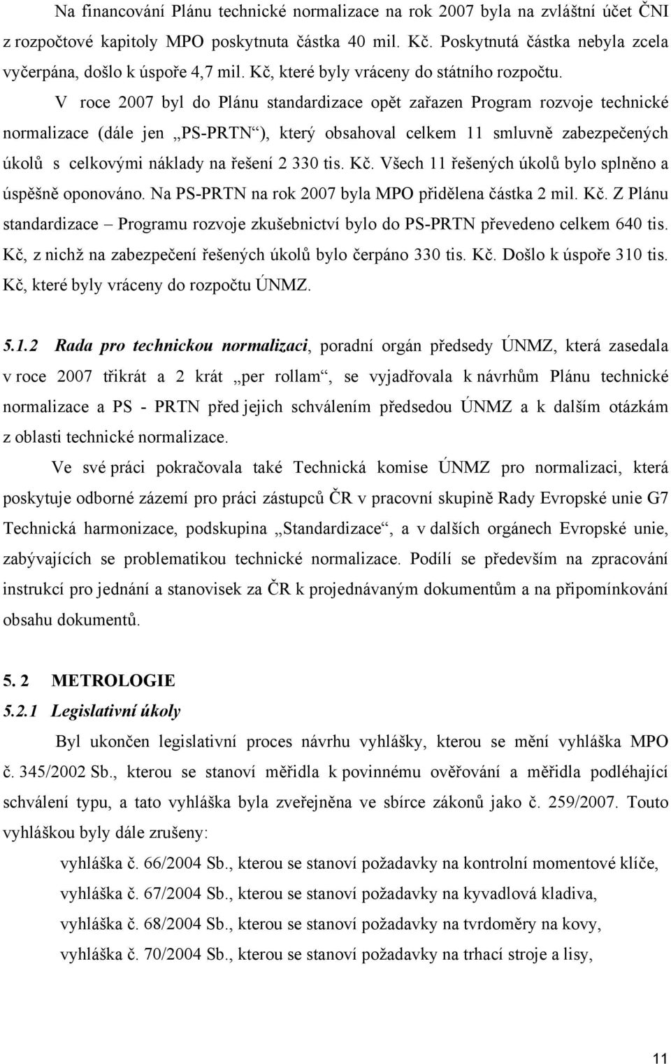 V roce 2007 byl do Plánu standardizace opět zařazen Program rozvoje technické normalizace (dále jen PS-PRTN ), který obsahoval celkem 11 smluvně zabezpečených úkolů s celkovými náklady na řešení 2