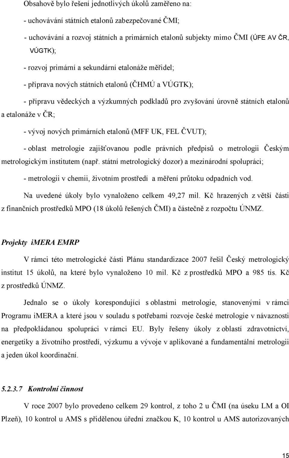 vývoj nových primárních etalonů (MFF UK, FEL ČVUT); - oblast metrologie zajišťovanou podle právních předpisů o metrologii Českým metrologickým institutem (např.