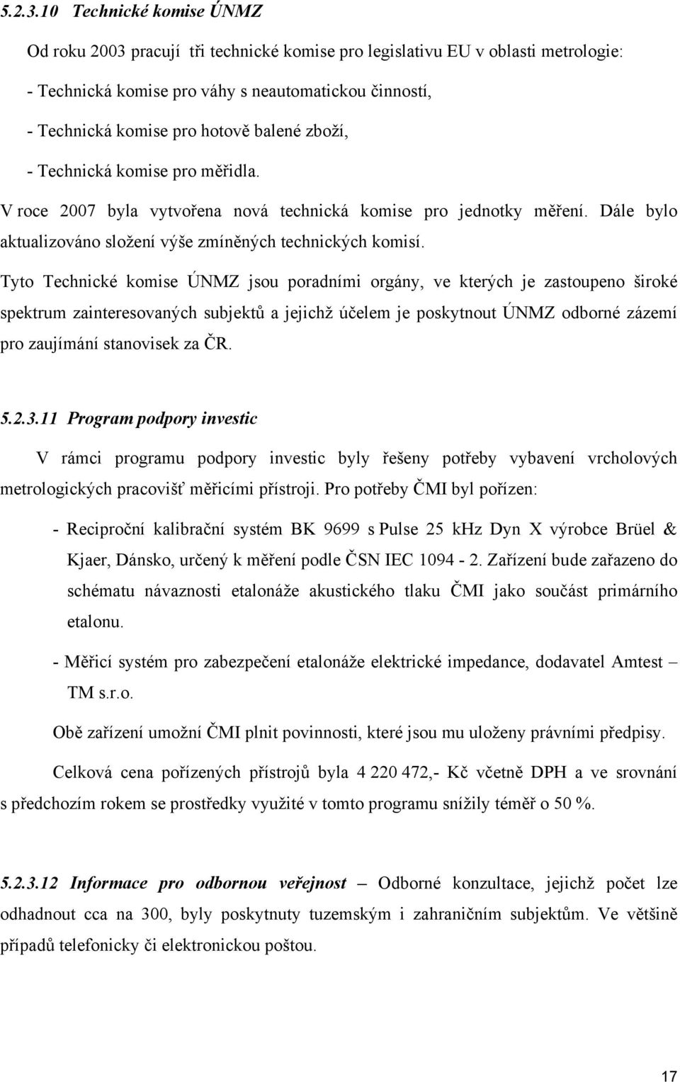 zboží, - Technická komise pro měřidla. V roce 2007 byla vytvořena nová technická komise pro jednotky měření. Dále bylo aktualizováno složení výše zmíněných technických komisí.