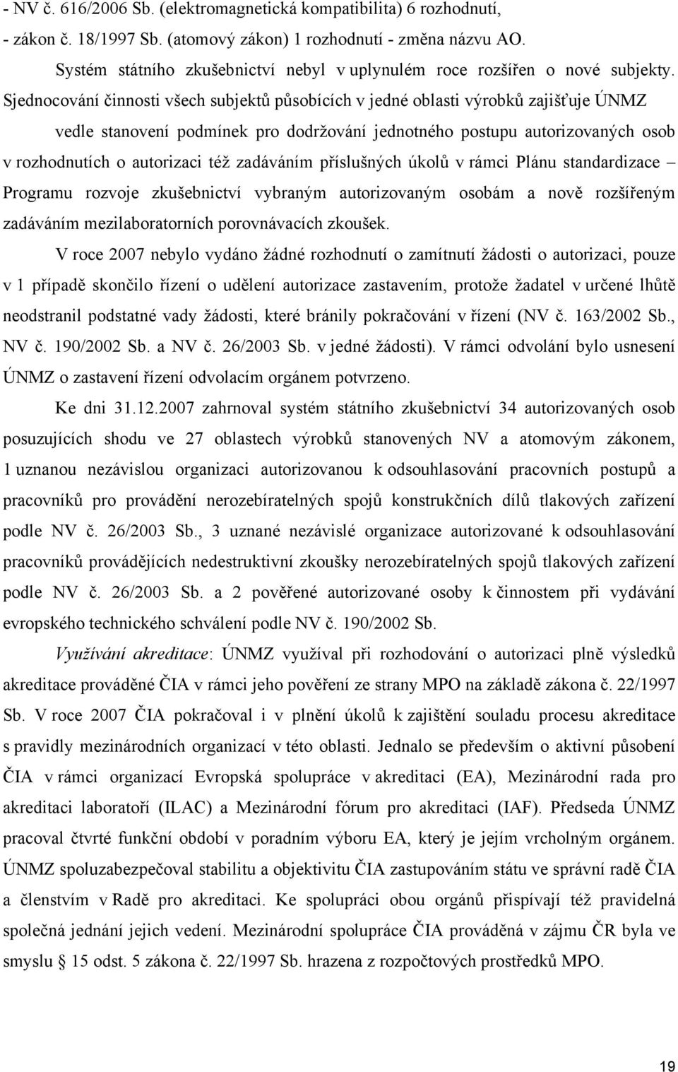 Sjednocování činnosti všech subjektů působících v jedné oblasti výrobků zajišťuje ÚNMZ vedle stanovení podmínek pro dodržování jednotného postupu autorizovaných osob v rozhodnutích o autorizaci též