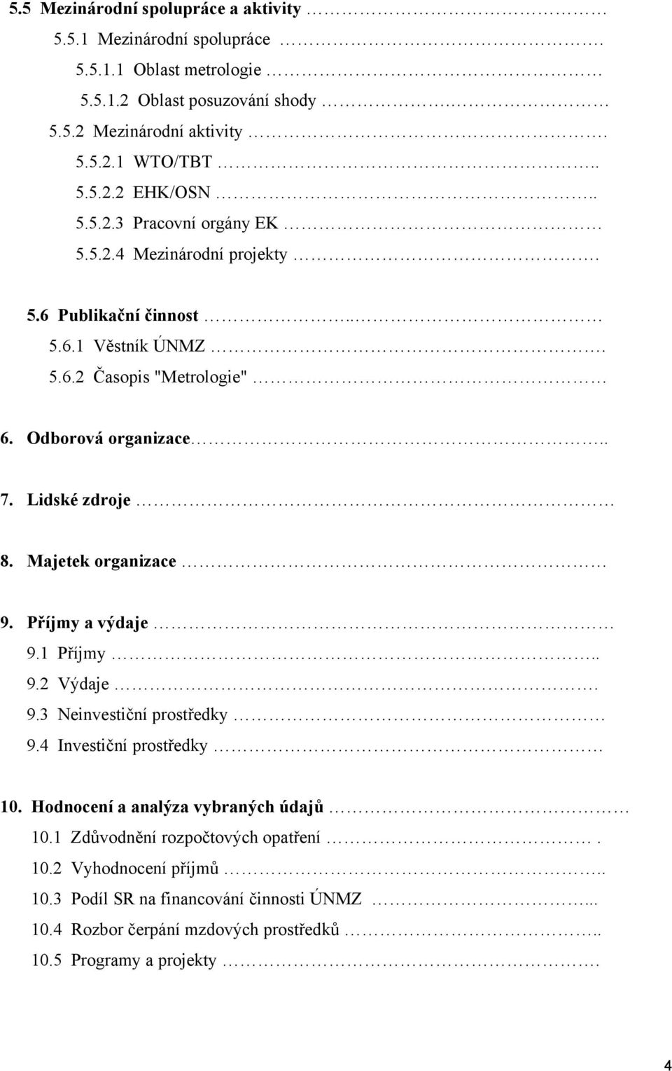 Majetek organizace 9. Příjmy a výdaje 9.1 Příjmy.. 9.2 Výdaje. 9.3 Neinvestiční prostředky 9.4 Investiční prostředky 10. Hodnocení a analýza vybraných údajů 10.