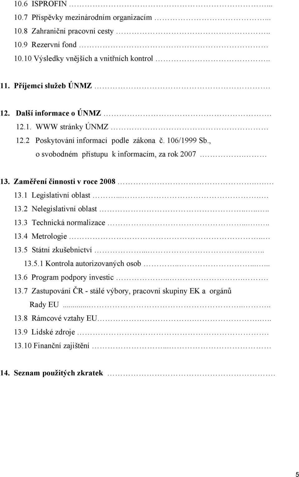 .... 13.2 Nelegislativní oblast...... 13.3 Technická normalizace...... 13.4 Metrologie.. 13.5 Státní zkušebnictví...... 13.5.1 Kontrola autorizovaných osob........ 13.6 Program podpory investic.