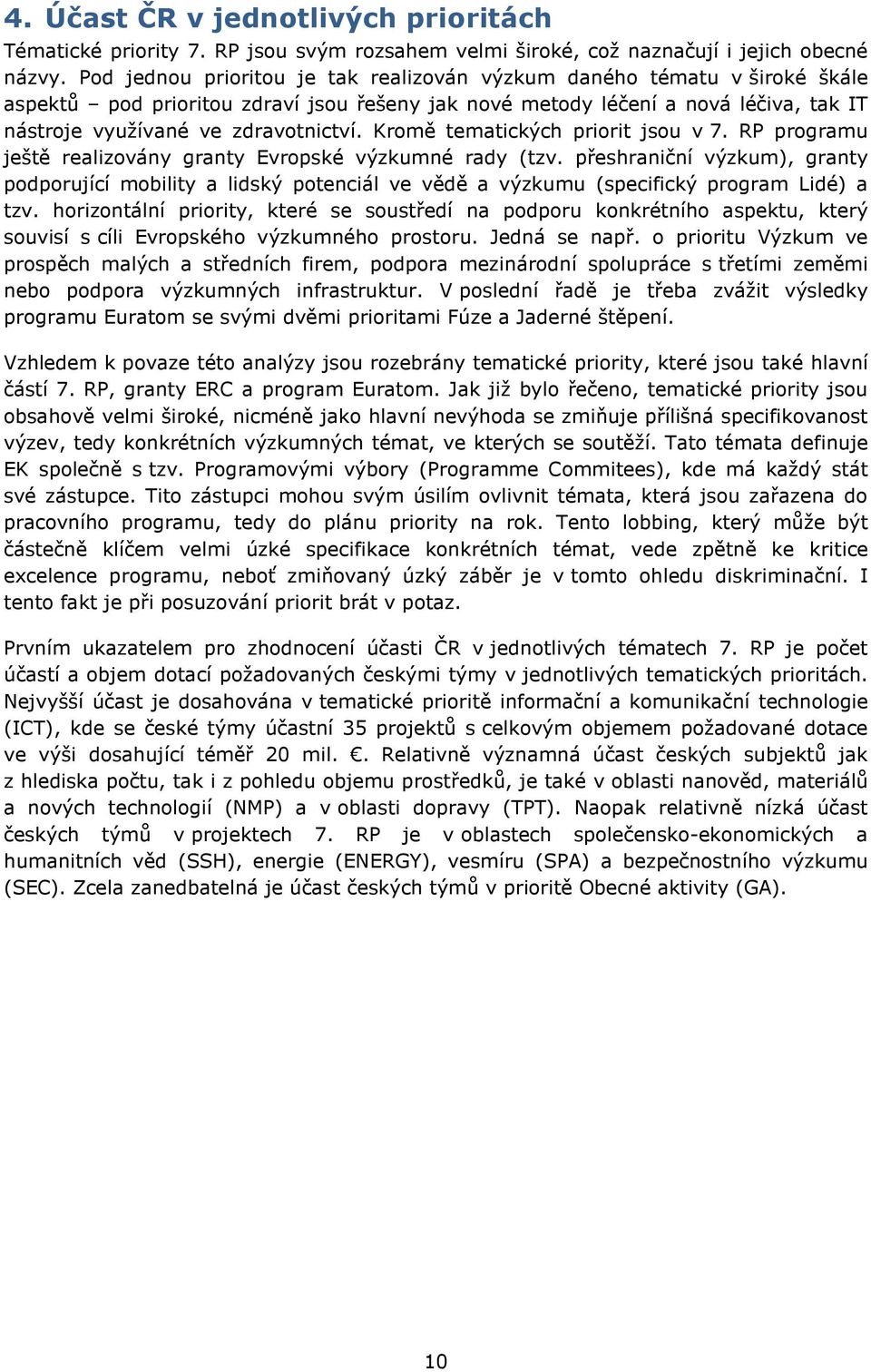 Kromě tematických priorit jsou v 7. RP programu ještě realizovány granty Evropské výzkumné rady (tzv.