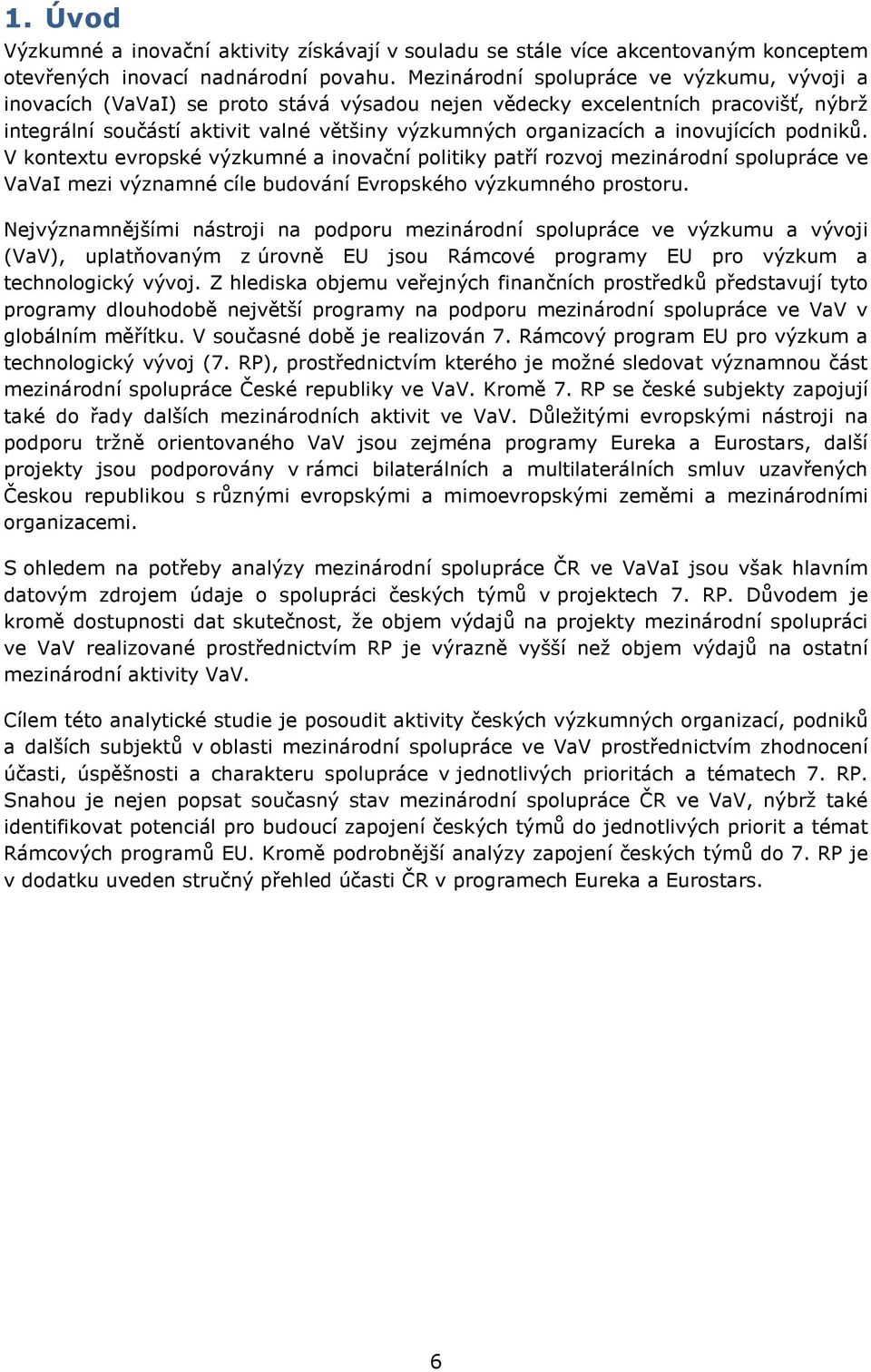 inovujících podniků. V kontextu evropské výzkumné a inovační politiky patří rozvoj mezinárodní spolupráce ve VaVaI mezi významné cíle budování Evropského výzkumného prostoru.
