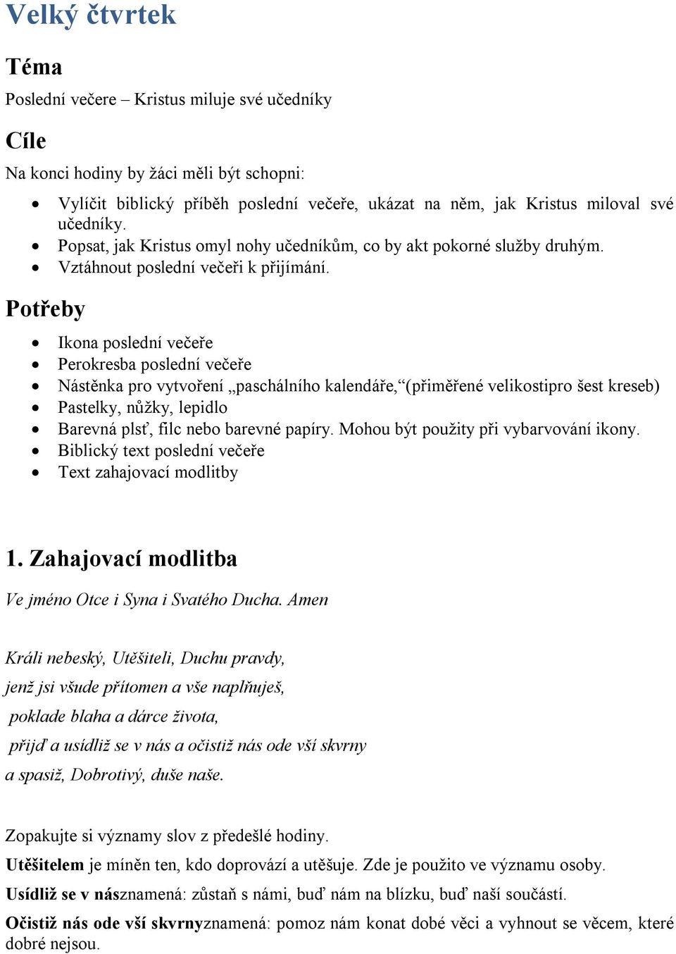 Potřeby Ikona poslední večeře Perokresba poslední večeře Nástěnka pro vytvoření paschálního kalendáře, (přiměřené velikostipro šest kreseb) Pastelky, nůžky, lepidlo Barevná plsť, filc nebo barevné