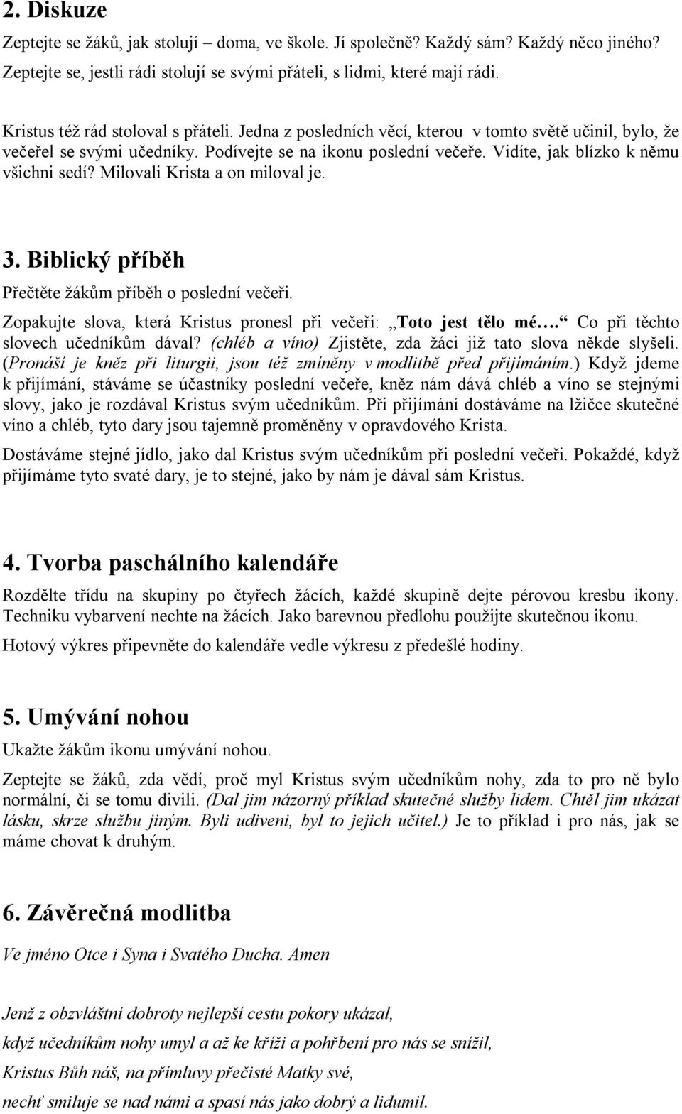 Vidíte, jak blízko k němu všichni sedí? Milovali Krista a on miloval je. 3. Biblický příběh Přečtěte žákům příběh o poslední večeři.