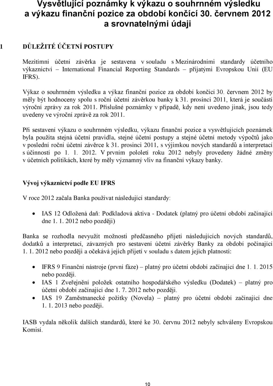 přijatými Evropskou Unií (EU IFRS). Výkaz o souhrnném výsledku a výkaz finanční pozice za období končící 30. červnem 2012 by měly být hodnoceny spolu s roční účetní závěrkou banky k 31.