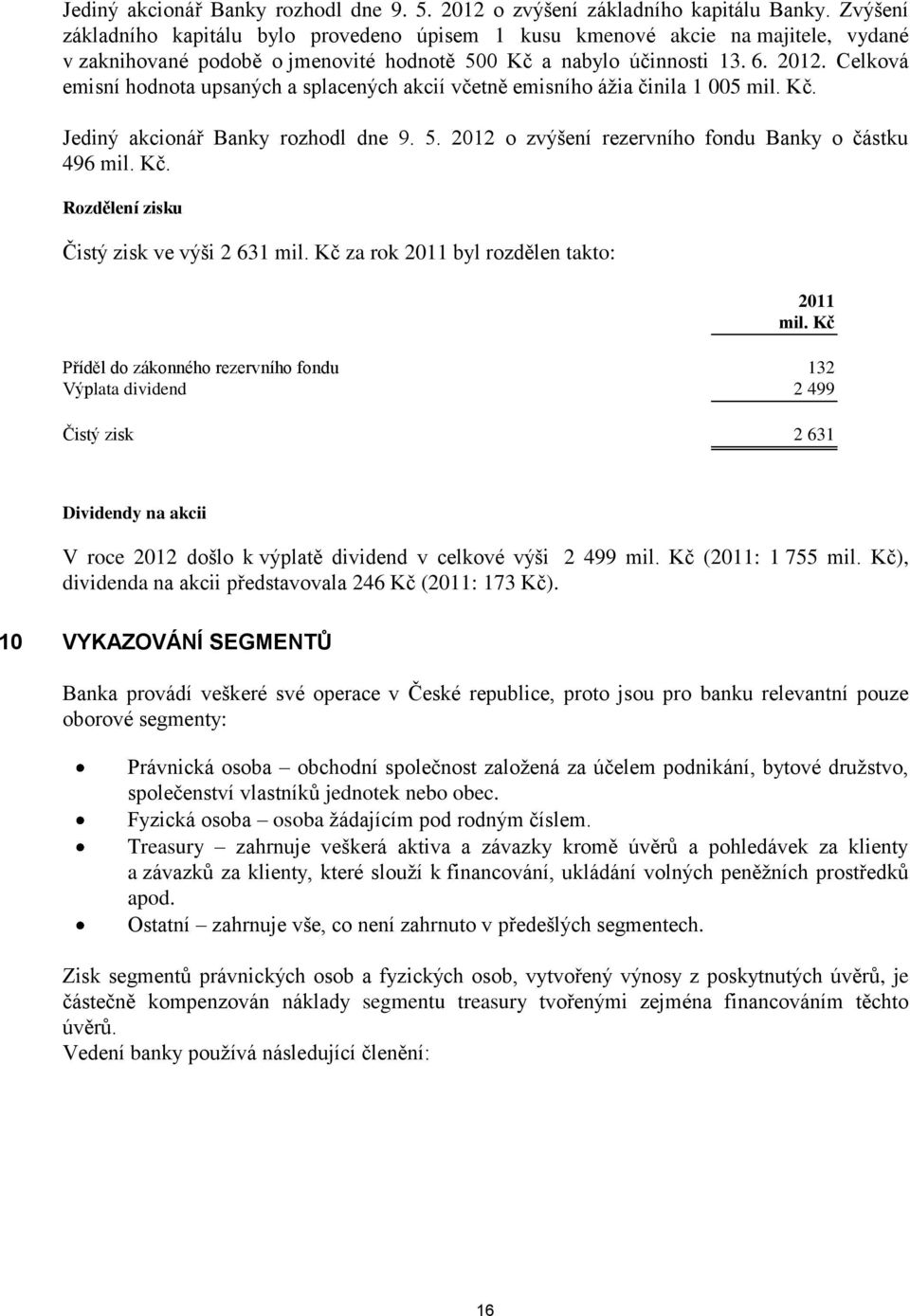 Celková emisní hodnota upsaných a splacených akcií včetně emisního ážia činila 1 005. Jediný akcionář Banky rozhodl dne 9. 5. 2012 o zvýšení rezervního fondu Banky o částku 496.