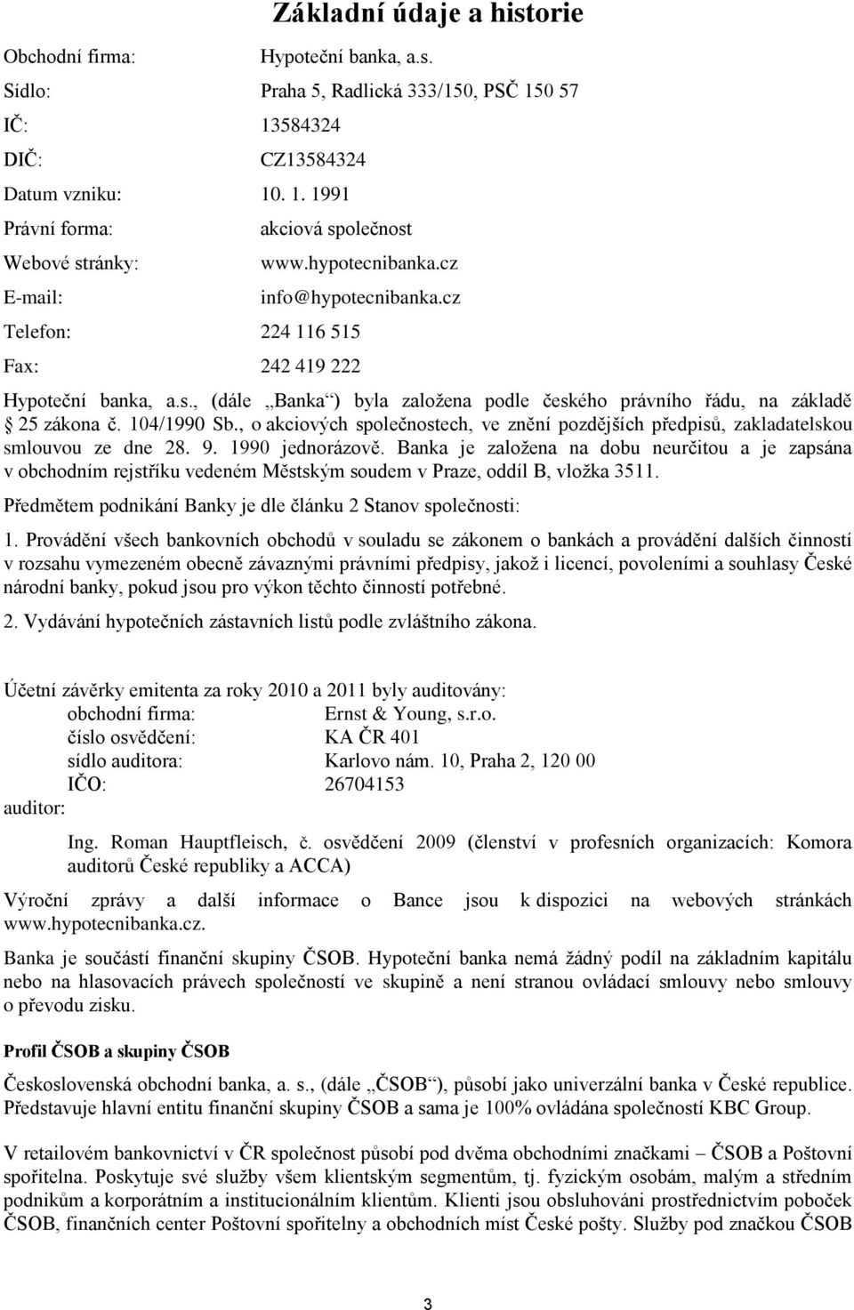 , o akciových společnostech, ve znění pozdějších předpisů, zakladatelskou smlouvou ze dne 28. 9. 1990 jednorázově.