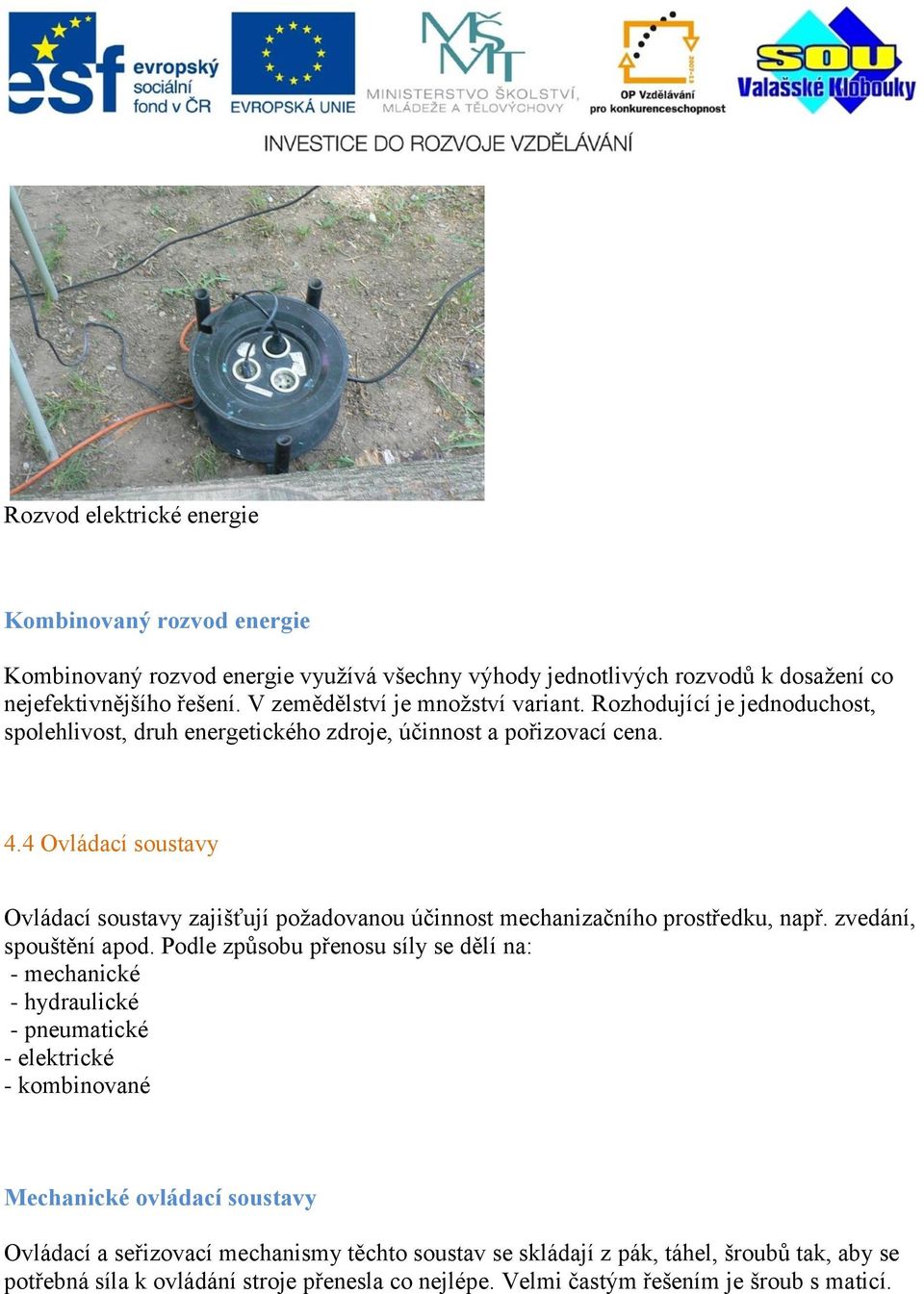 4 Ovládací soustavy Ovládací soustavy zajišťují požadovanou účinnost mechanizačního prostředku, např. zvedání, spouštění apod.