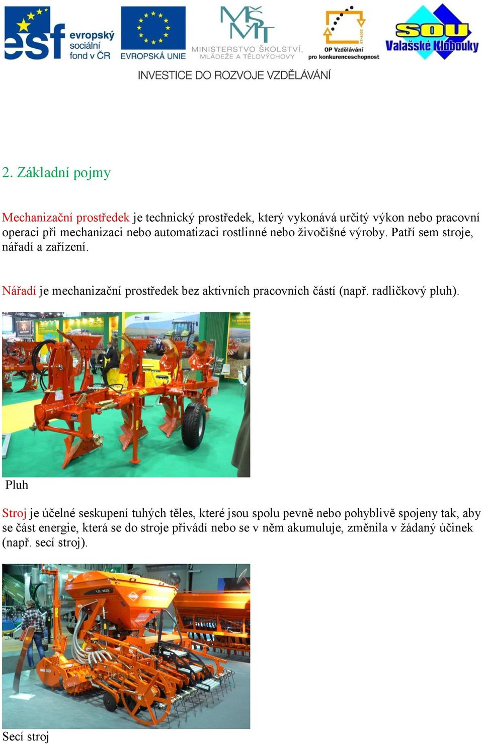 Nářadí je mechanizační prostředek bez aktivních pracovních částí (např. radličkový pluh).