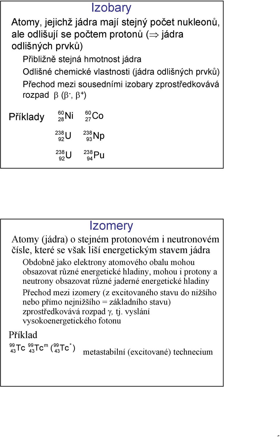 liší energetickým stvem jádr Obdobně jko elektrony tomového oblu mohou obszovt různé energetické hldiny, mohou i protony neutrony obszovt různé jderné energetické hldiny Přechod mezi izomery