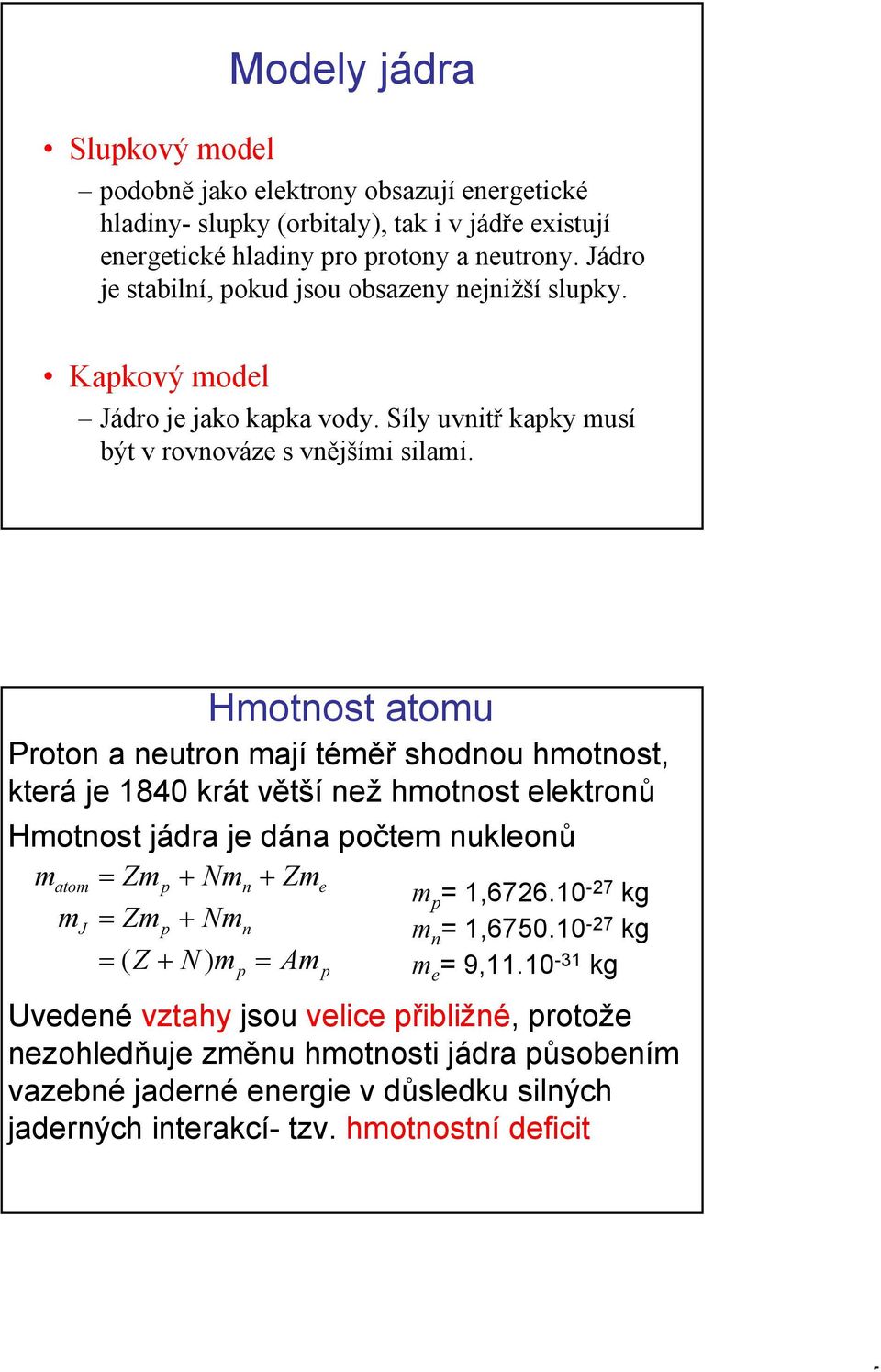 Hmotnost tomu Proton neutron mjí téměř shodnou hmotnost, která je 80 krát větší než hmotnost elektronů Hmotnost jádr je dán počtem nukleonů mtom Zmp Nmn Zme m p,676.