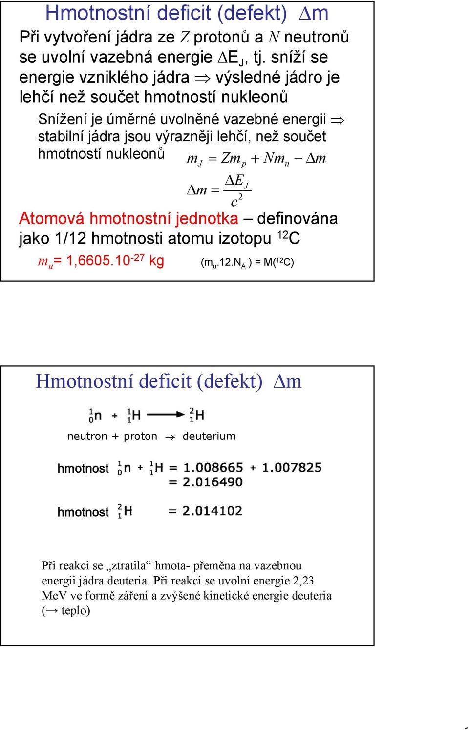 než součet hmotností nukleonů m Zm Nm m EJ m c Atomová hmotnostní jednotk definován jko / hmotnosti tomu izotopu C m u,6605.0-7 kg J p (m u.