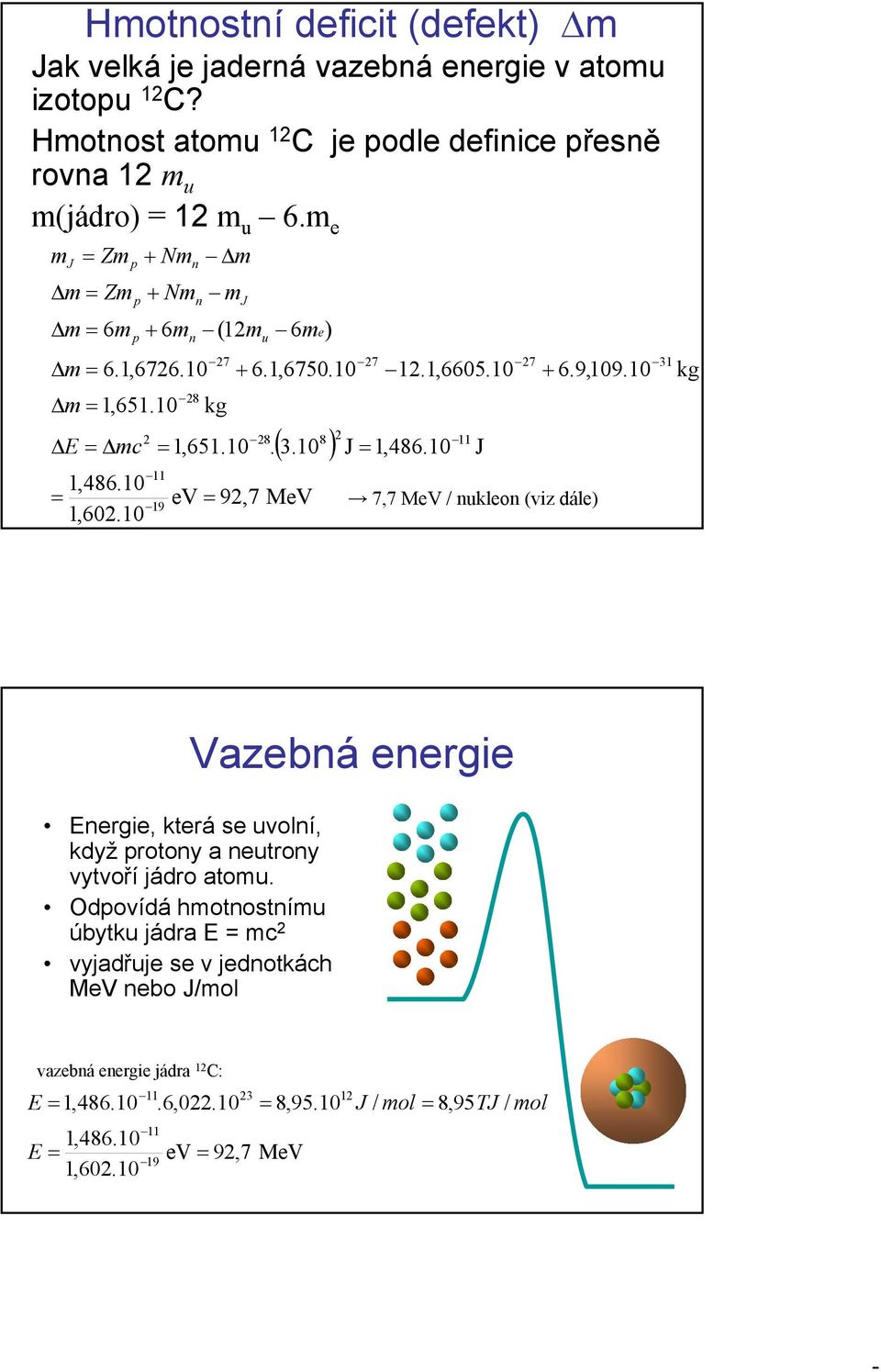 0 J,86.0 J 7 6.9,09.0 7,7 MeV / nukleon (viz dále) kg Energie, která se uvolní, když protony neutrony vytvoří jádro tomu.