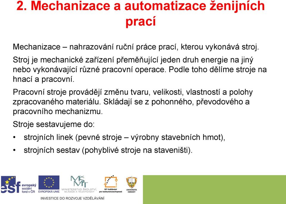 Podle toho dělíme stroje na hnací a pracovní. Pracovní stroje provádějí změnu tvaru, velikosti, vlastností a polohy zpracovaného materiálu.