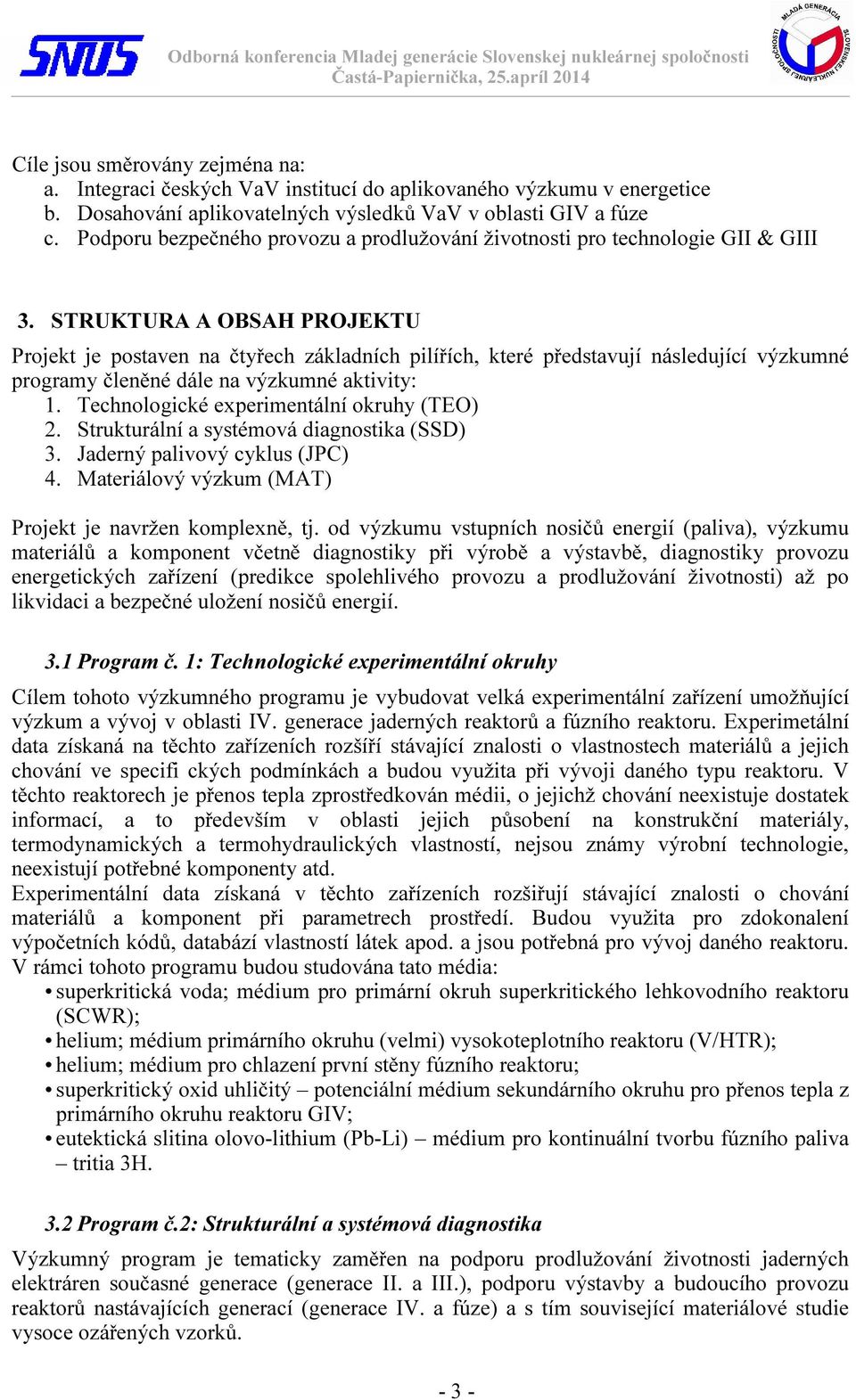 STRUKTURA A OBSAH PROJEKTU Projekt je postaven na čtyřech základních pilířích, které představují následující výzkumné programy členěné dále na výzkumné aktivity: 1.