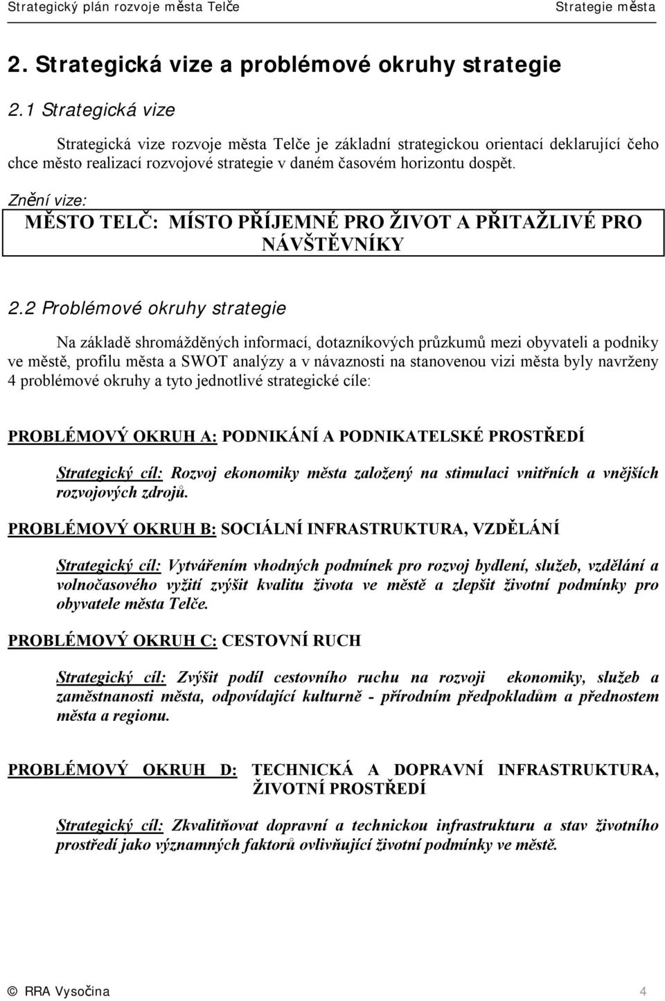 Znění vize: MĚSTO TELČ: MÍSTO PŘÍJEMNÉ PRO ŽIVOT A PŘITAŽLIVÉ PRO NÁVŠTĚVNÍKY 2.