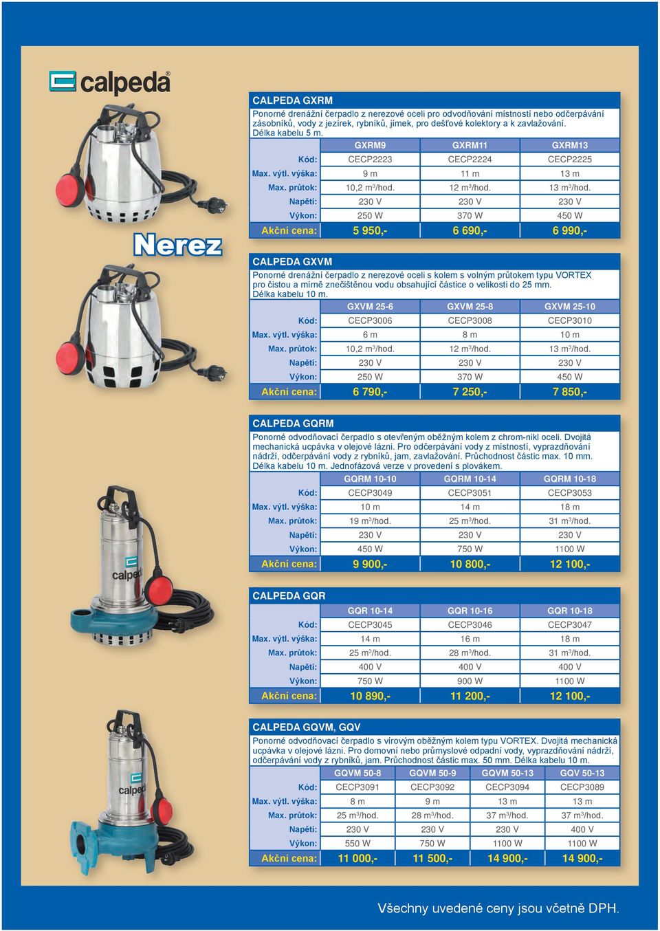Výkon: 250 W 370 W 450 W Akční cena: 5 950,- 6 690,- 6 990,- Calpeda GXVM Ponorné drenážní čerpadlo z nerezové oceli s kolem s volným průtokem typu VORTEX pro čistou a mírně znečištěnou vodu