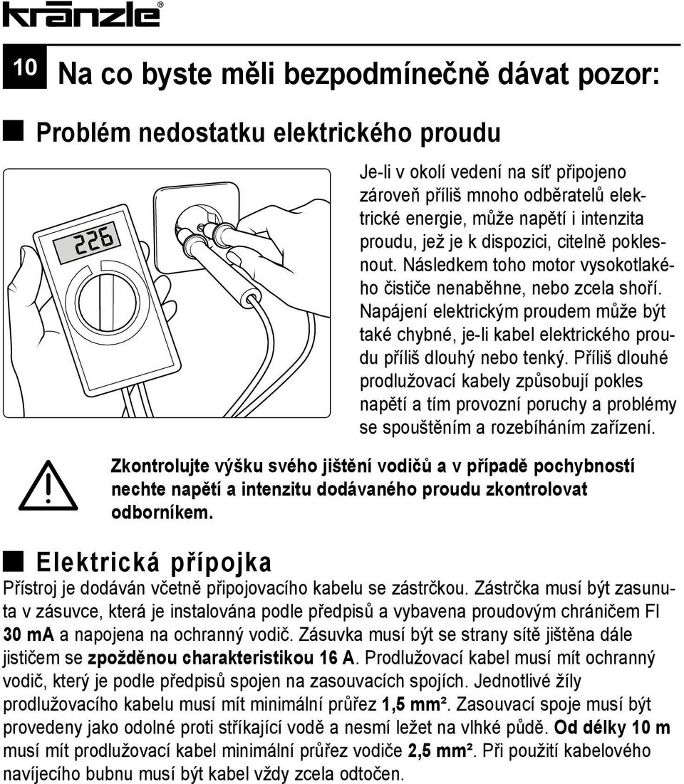 Napájení elektrickým proudem může být také chybné, je-li kabel elektrického proudu příliš dlouhý nebo tenký.