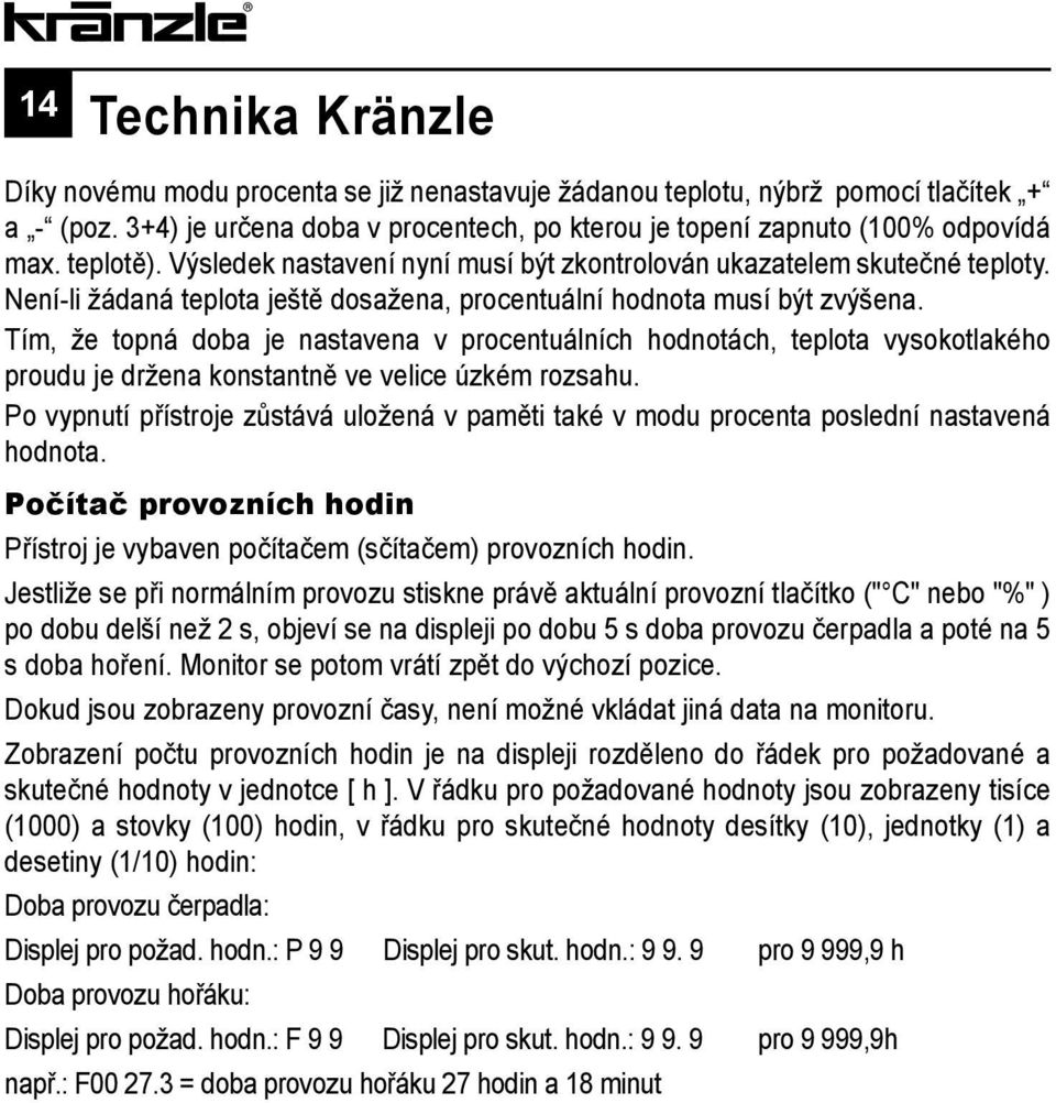 Tím, že topná doba je nastavena v procentuálních hodnotách, teplota vysokotlakého proudu je držena konstantně ve velice úzkém rozsahu.