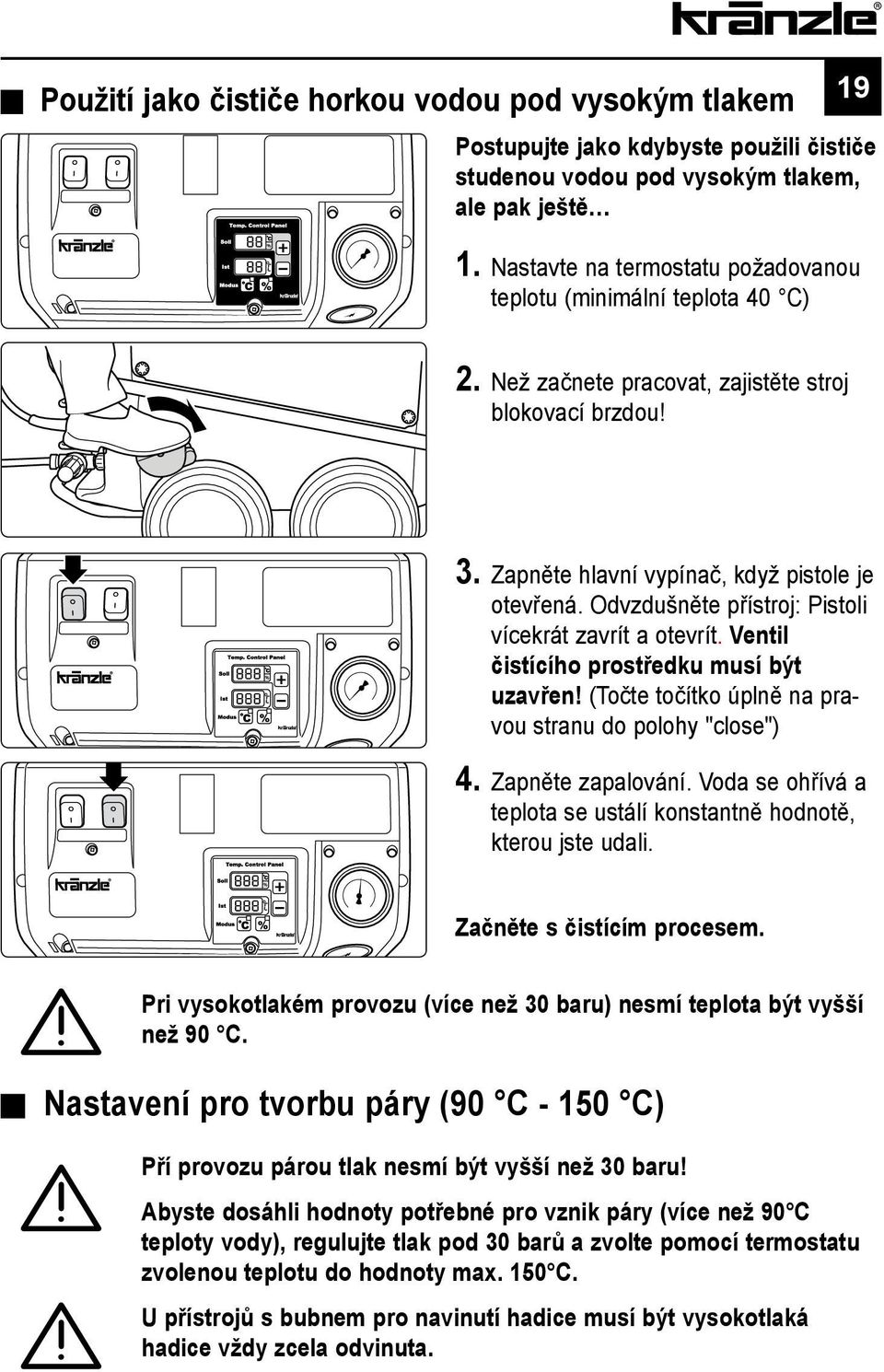 Odvzdušněte přístroj: Pistoli vícekrát zavrít a otevrít. Ventil čistícího prostředku musí být uzavřen! (Točte točítko úplně na pravou stranu do polohy "close") 4. Zapněte zapalování.