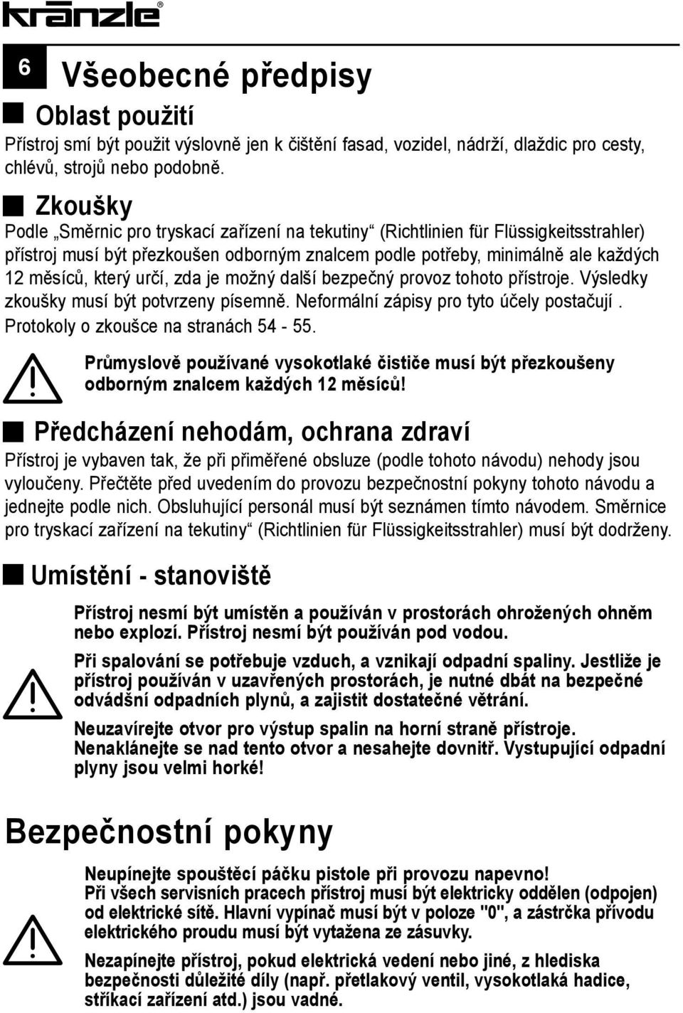 určí, zda je možný další bezpečný provoz tohoto přístroje. Výsledky zkoušky musí být potvrzeny písemně. Neformální zápisy pro tyto účely postačují. Protokoly o zkoušce na stranách 54-55.
