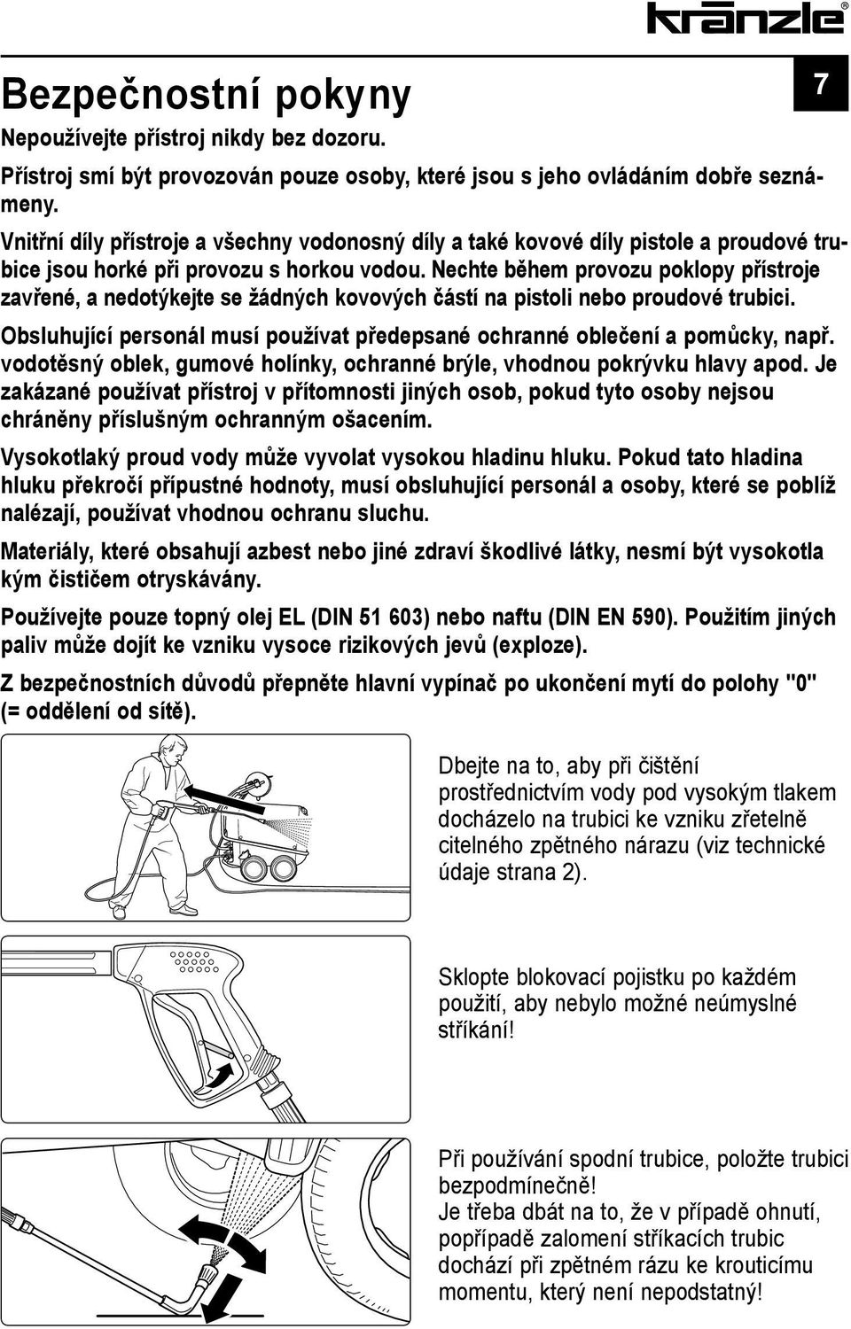 Nechte během provozu poklopy přístroje zavřené, a nedotýkejte se žádných kovových částí na pistoli nebo proudové trubici.