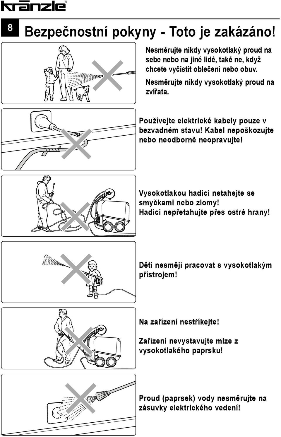Nesměrujte nikdy vysokotlaký proud na zvířata. Používejte elektrické kabely pouze v bezvadném stavu!