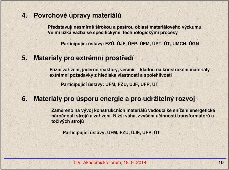 Materiály pro extrémní prostředí Fúzní zařízení, jaderné reaktory, vesmír kladou na konstrukční materiály extrémní požadavky z hlediska vlastností a spolehlivosti