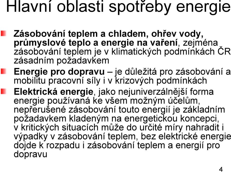 nejuniverzálnější forma energie používaná ke všem možným účelům, nepřerušené zásobování touto energií je základním požadavkem kladeným na energetickou