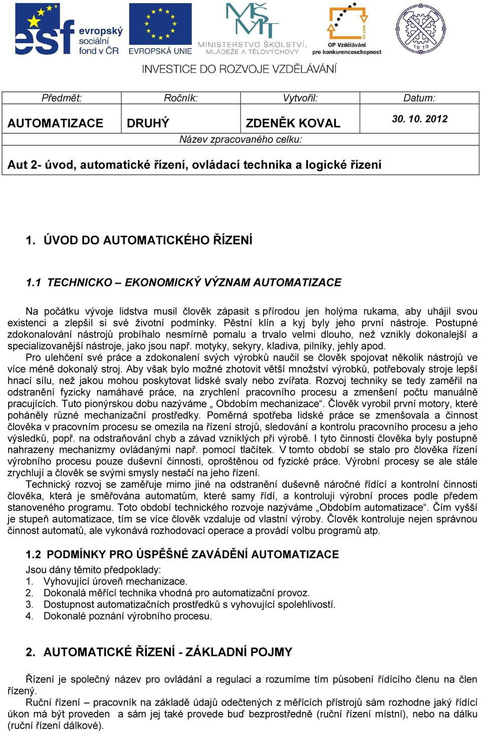 1 TECHNICKO EKONOMICKÝ VÝZNAM AUTOMATIZACE Na počátku vývoje lidstva musil člověk zápasit s přírodou jen holýma rukama, aby uhájil svou existenci a zlepšil si své životní podmínky.