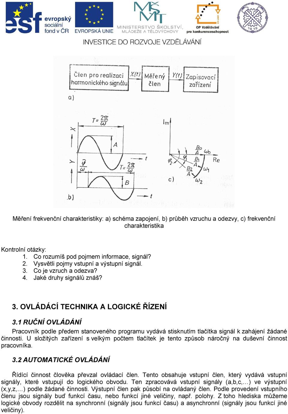 1 RUČNÍ OVLÁDÁNÍ Pracovník podle předem stanoveného programu vydává stisknutím tlačítka signál k zahájení žádané činnosti.