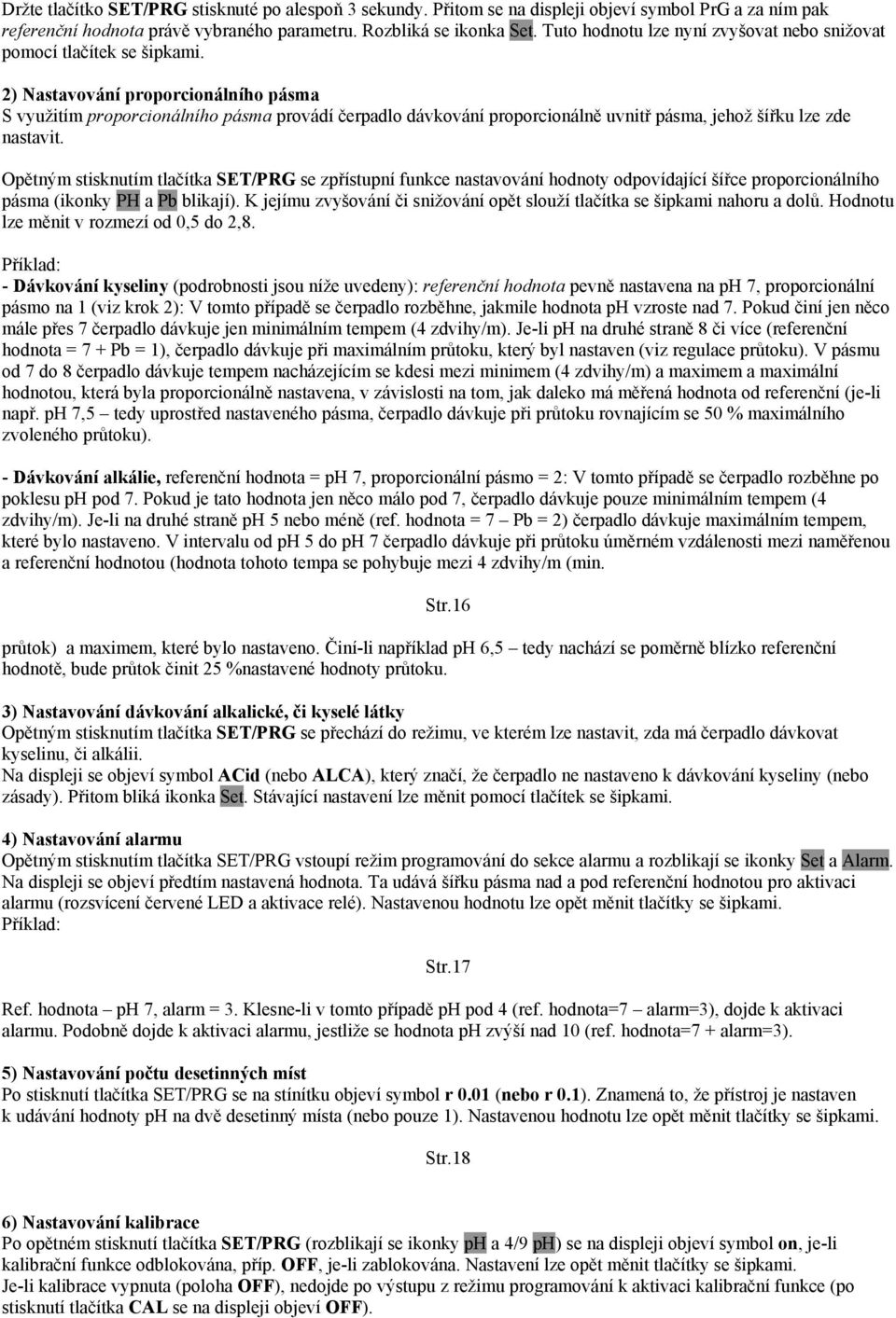 2) Nastavování proporcionálního pásma S využitím proporcionálního pásma provádí čerpadlo dávkování proporcionálně uvnitř pásma, jehož šířku lze zde nastavit.
