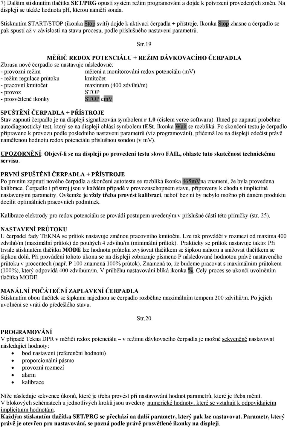 Str.19 MĚŘIČ REDOX POTENCIÁLU + REŽIM DÁVKOVACÍHO ČERPADLA Zbrusu nové čerpadlo se nastavuje následovně: - provozní režim měření a monitorování redox potenciálu (mv) - režim regulace průtoku kmitočet