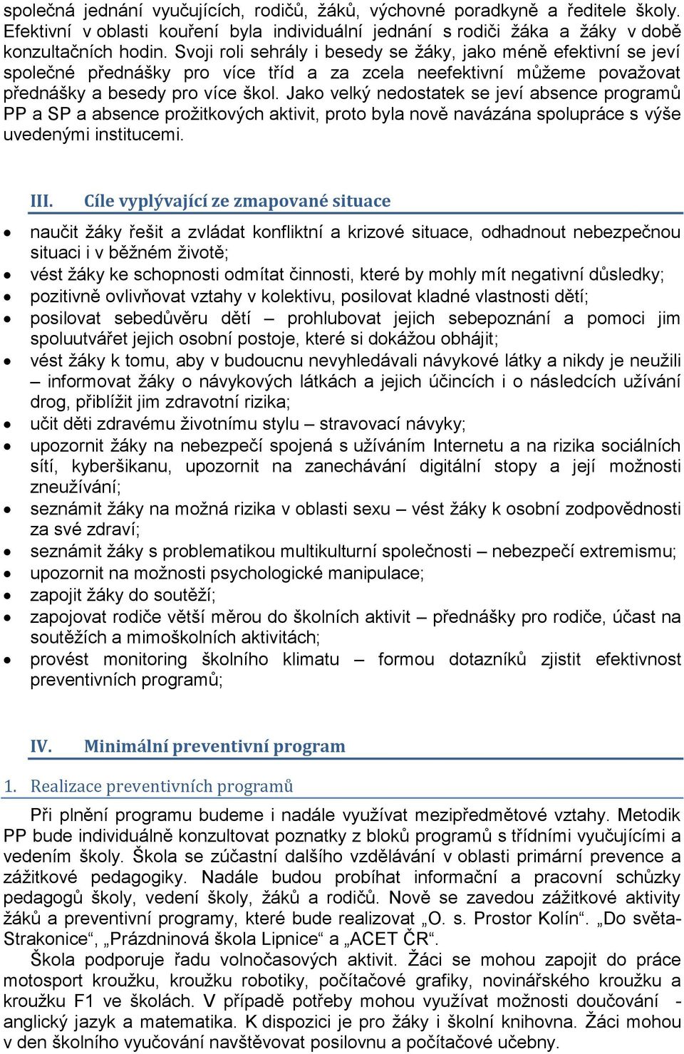 Jako velký nedostatek se jeví absence programů PP a SP a absence prožitkových aktivit, proto byla nově navázána spolupráce s výše uvedenými institucemi. III.