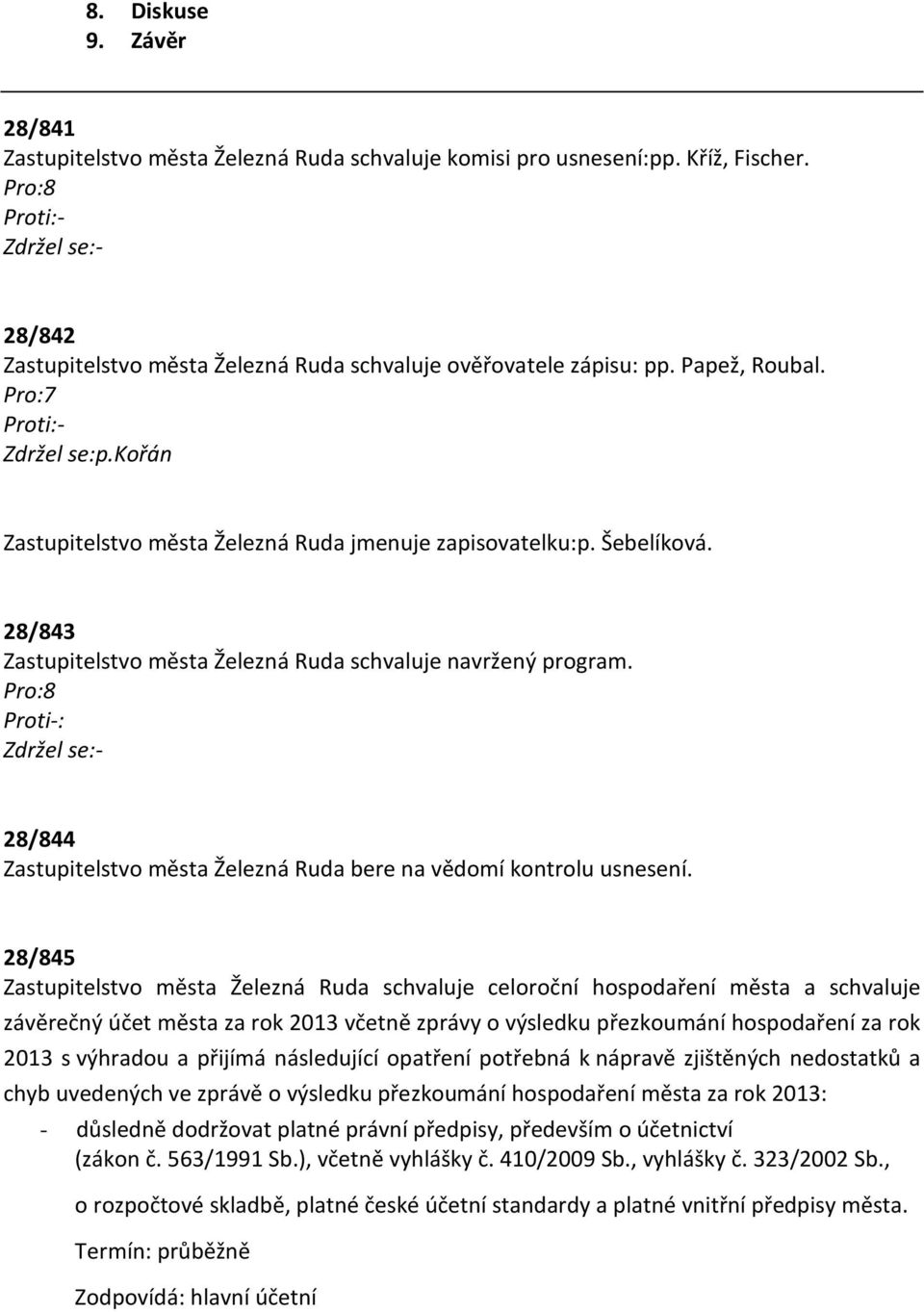 Proti-: 28/844 Zastupitelstvo města Železná Ruda bere na vědomí kontrolu usnesení.