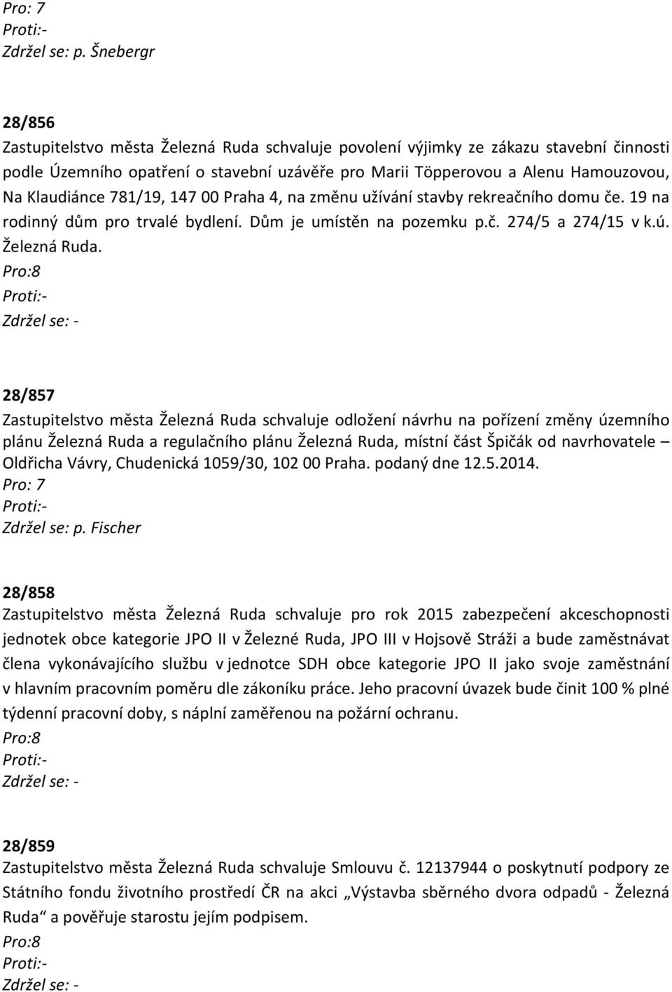 Klaudiánce 781/19, 147 00 Praha 4, na změnu užívání stavby rekreačního domu če. 19 na rodinný dům pro trvalé bydlení. Dům je umístěn na pozemku p.č. 274/5 a 274/15 v k.ú. Železná Ruda.