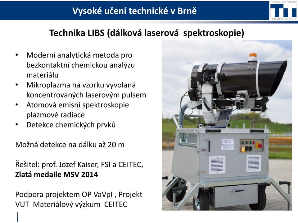 spektroskopie plazmové radiace Detekce chemických prvků Možná detekce na dálku až 20 m Řešitel: prof.