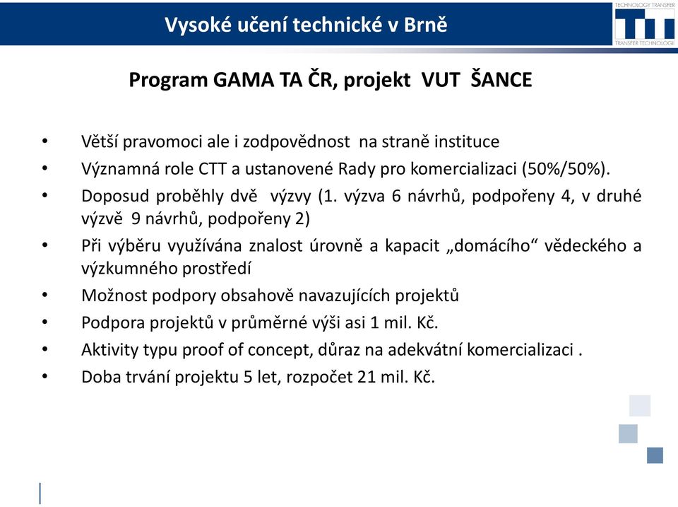 výzva 6 návrhů, podpořeny 4, v druhé výzvě 9 návrhů, podpořeny 2) Při výběru využívána znalost úrovně a kapacit domácího vědeckého a