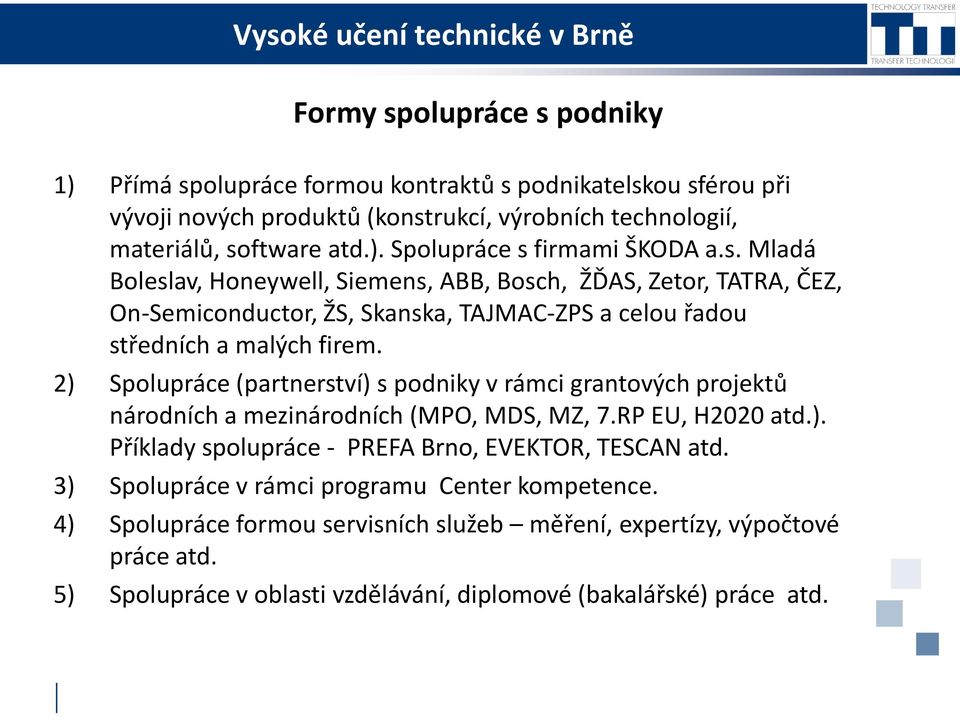 2) Spolupráce (partnerství) s podniky v rámci grantových projektů národních a mezinárodních (MPO, MDS, MZ, 7.RP EU, H2020 atd.). Příklady spolupráce - PREFA Brno, EVEKTOR, TESCAN atd.