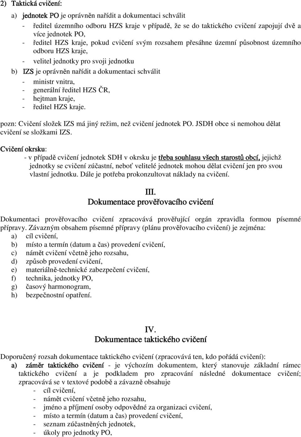 generální ředitel HZS ČR, - hejtman kraje, - ředitel HZS kraje. pozn: Cvičení složek IZS má jiný režim, než cvičení jednotek PO. JSDH obce si nemohou dělat cvičení se složkami IZS.