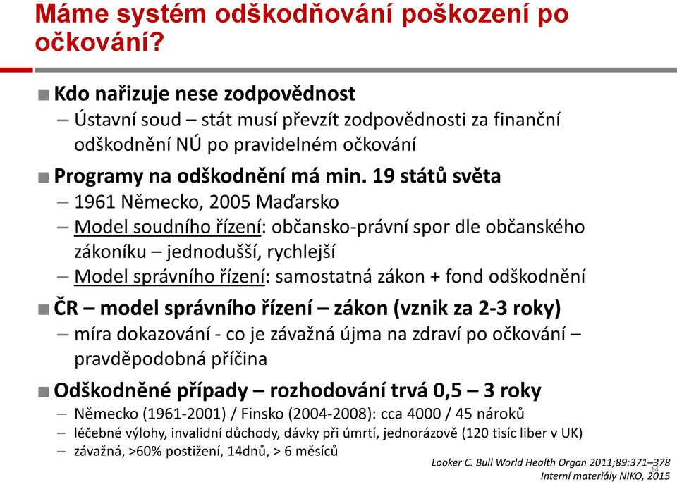 19 států světa 1961 Německo, 2005 Maďarsko Model soudního řízení: občansko-právní spor dle občanského zákoníku jednodušší, rychlejší Model správního řízení: samostatná zákon + fond odškodnění ČR